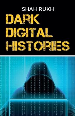 Dark Digital Histories - Shah Rukh - cover