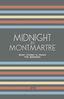 Midnight in Montmartre: Short Stories in French for Beginners - Artici Bilingual Books - cover