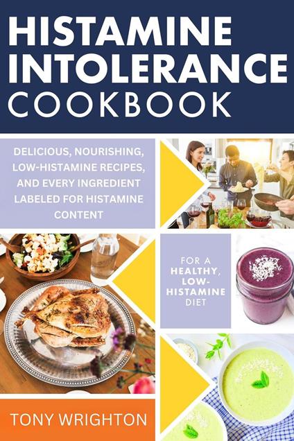 Histamine Intolerance Cookbook: Delicious, Nourishing, Low-Histamine Recipes, And Every Ingredient Labeled For Histamine Content