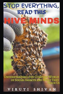 Hive Minds - Understanding the Complex World of Social Insects and What They Teach Us - Viruti Shivan - cover