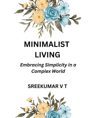 Minimalist Living: Embracing Simplicity in a Complex World - V T Sreekumar - cover