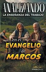 Analizando la Ense?anza del Trabajo en el Evangelio de Marcos