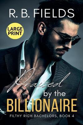 Praised by the Billionaire (Large Print) - R B Fields - cover