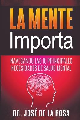 La Mente Importa Navegando las 10 Principales Necesidades de Salud Mental - Jose de la Rosa - cover