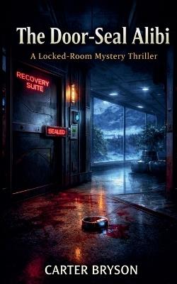 The Door-Seal Alibi: A Locked-Room Mystery Thriller - Carter Bryson - cover