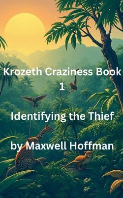 Krozeth Craziness Book 1 Identifying the Thief - Maxwell Hoffman - cover