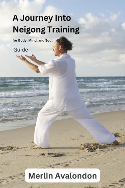 A Journey Into Neigong Training for Body, Mind, and Soul