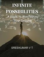 Infinite Possibilities: A Guide to Manifesting Your Dreams