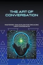 The Art of Conversation: Mastering Dialogflow for Engaging User Experiences