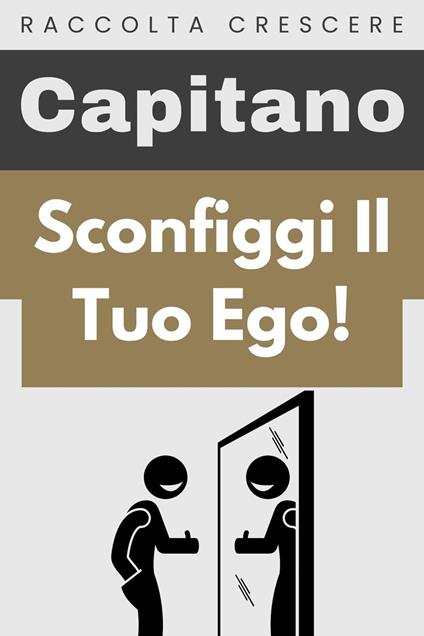 Sconfiggi Il Tuo Ego! - Capitano Edizioni - ebook