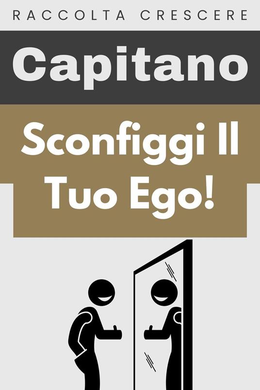 Sconfiggi Il Tuo Ego! - Capitano Edizioni - ebook