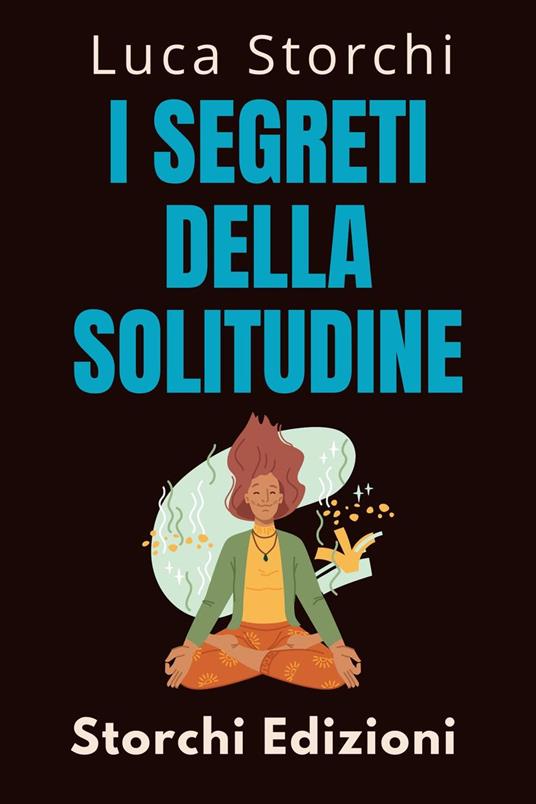 I Segreti Della Solitudine - Storchi Edizioni,Luca Storchi - ebook