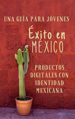 Una Guía para Emprendedores Jóvenes Éxito en México Productos Digitales con Identidad Mexicana
