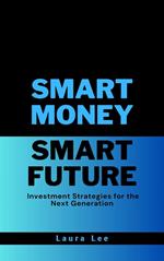 Smart Money Smart Future Investment Strategies for the Next Generation