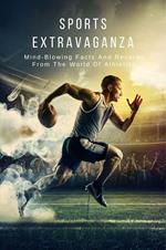 Sports Extravaganza: Mind-Blowing Facts And Records From The World Of Athletics