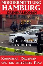 Kommissar Jörgensen und die entführte Frau: Mordermittlung Hamburg Kriminalroman