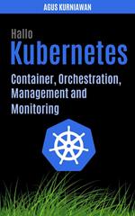 Hallo Kubernetes: Container, Orchestration, Management, and Monitoring