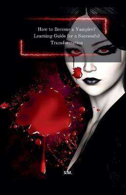 How to Become a Vampire? Learning Guide for a Successful Transformation - S M - cover
