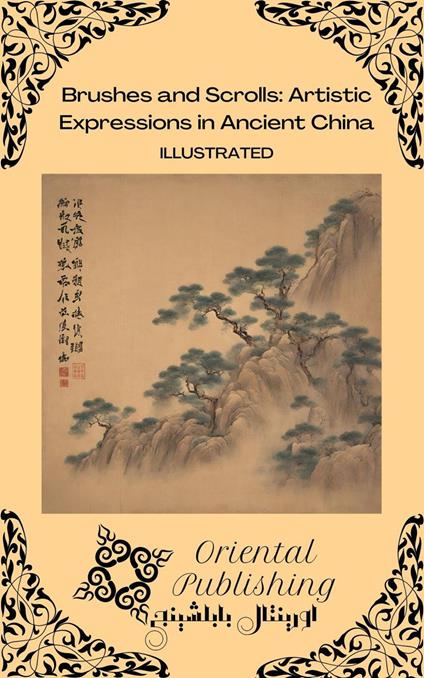 Brushes and Scrolls Artistic Expressions in Ancient China