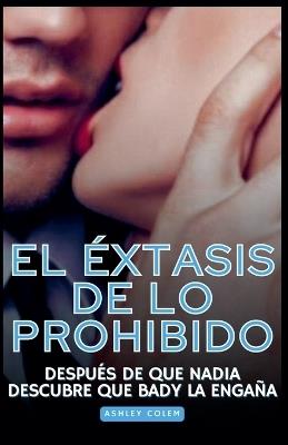 El Éxtasis de lo Prohibido: Después de que Nadia descubre que Bady la engaña - Ashley Colem - cover