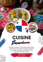 Cuisine Panaméenne: Apprenez à Préparer +30 Recettes Traditionnelles Authentiques, des Entrées, des Plats Principaux, des Soupes, des Sauces, des Boissons, des Desserts et bien plus Encore