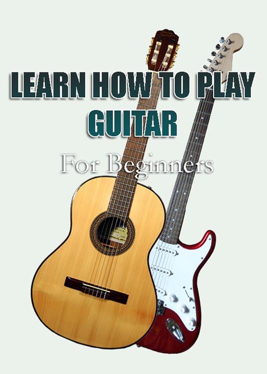 Learn How To Play Guitar For Beginners
