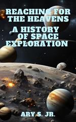 Reaching for the Heavens A History of Space Exploration