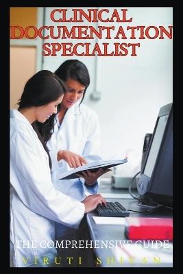 Clinical Documentation Specialist - The Comprehensive Guide - Viruti Shivan - cover