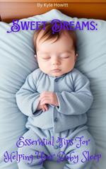 Sweet Dreams: Essential Tips For Helping Your Baby Sleep