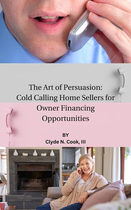 The Art of Persuasion: Cold Calling Home Sellers for Owner Financing Opportunities