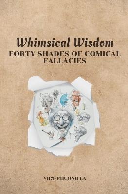 Whimsical Wisdom: Forty Shades of Comical Fallacies - Viet-Phuong La - cover