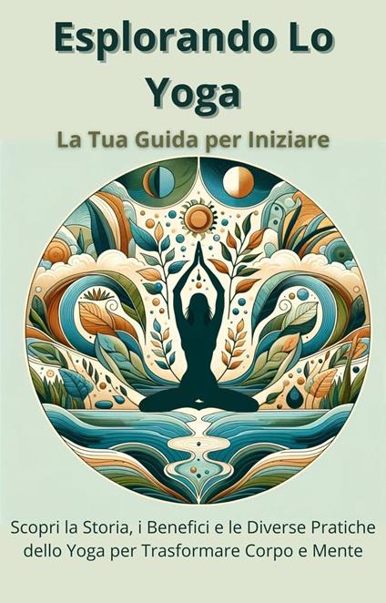 Esplorando lo Yoga: La Tua Guida per Iniziare - Seraphinella Falorixia - ebook