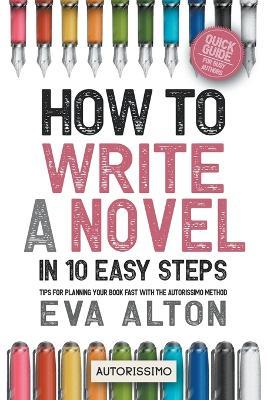 How to Write a Novel in 10 Easy Steps: Tips for Planning Your Book Fast With the Autorissimo Method - Eva Alton - cover