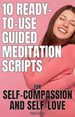 10 Ready-To-Use Guided Meditation Scripts for Self-Compassion and Self-Love