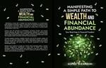 Manifesting a Simple Path To Wealth And Financial Abundance: Your Road Map to Financial Freedom