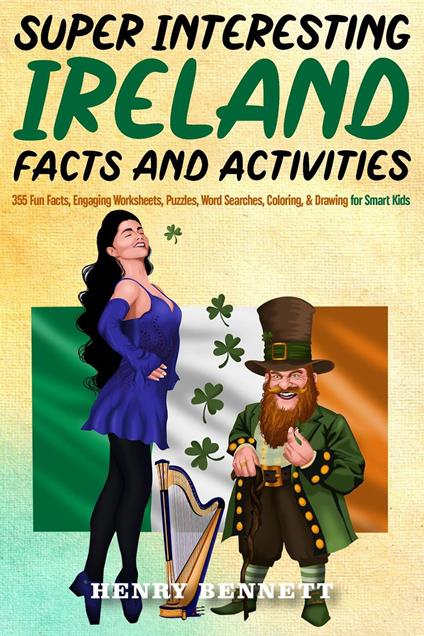 Super Interesting Ireland Facts & Activities: 355 Fun Facts, Engaging Worksheets, Puzzles, Word Searches, Coloring, & Drawing for Smart Kids - Henry Bennett - ebook