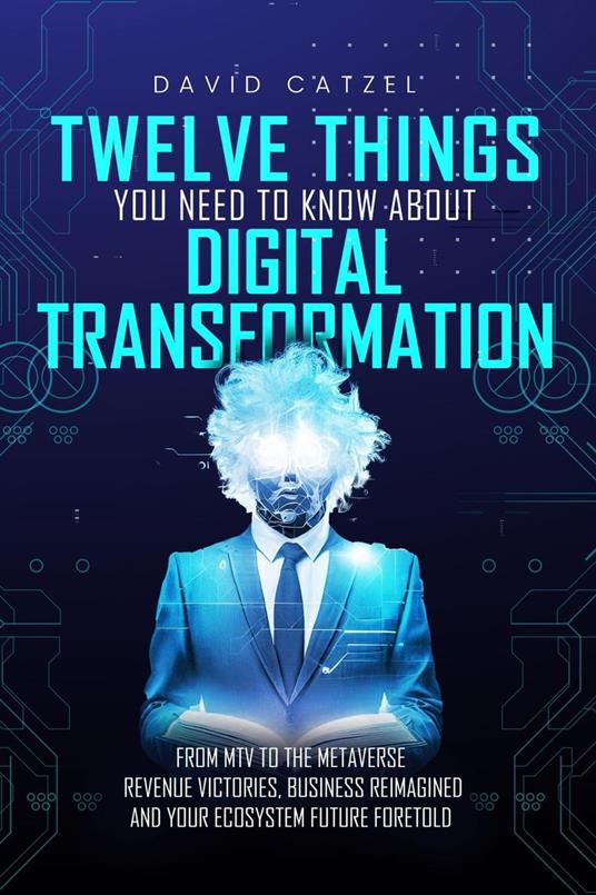 Twelve Things You Need to Know About Digital Transformation