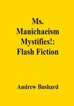 Ms. Manichaeism Mystifies!: Flash Fiction