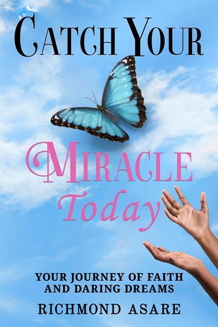 "Catch Your Miracle Today: Your Journey of Faith And Daring Dreams" - Richmond Asare - ebook