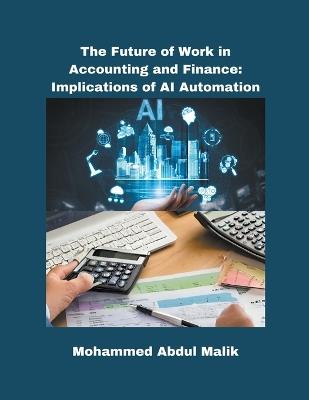 The Future of Work in Accounting and Finance: Implications of AI Automation - Mohammed Abdul Malik - cover