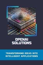OpenAI Solutions: Transforming Ideas into Intelligent Applications