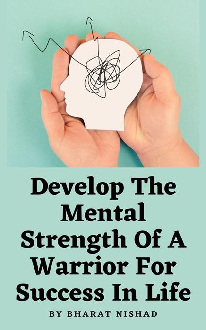 Develop The Mental Strength Of A Warrior For Success In Life