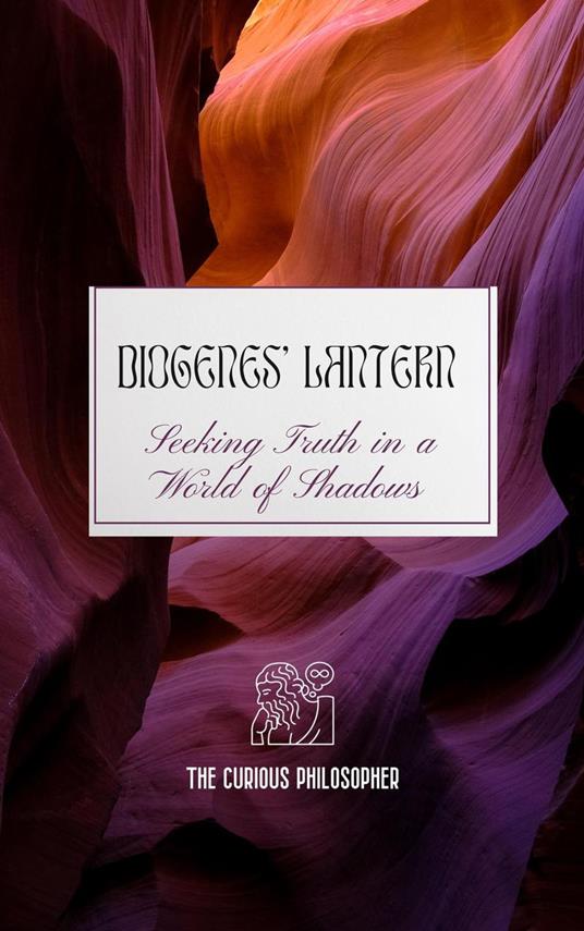 Diogenes' Lantern: Seeking Truth in a World of Shadows