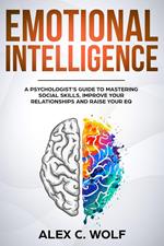 Emotional Intelligence: A Psychologist’s Guide to Mastering Social Skills, Improving Your Relationships and Raising Your EQ