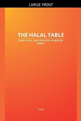 The Halal Table: Food, Faith, and Future in the Muslim World - Maa - cover