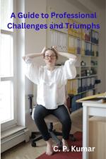 A Guide to Professional Challenges and Triumphs