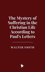 The Mystery of Suffering in the Christian Life According to Paul's Letters