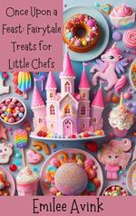 Once Upon a Feast: Fairytale Treats for Little Chefs