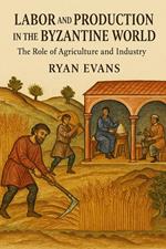 Labor and Production in the Byzantine World: The Role of Agriculture and Industry