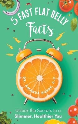 5 Fast Flat Belly Facts - Amanda D C Borre - cover
